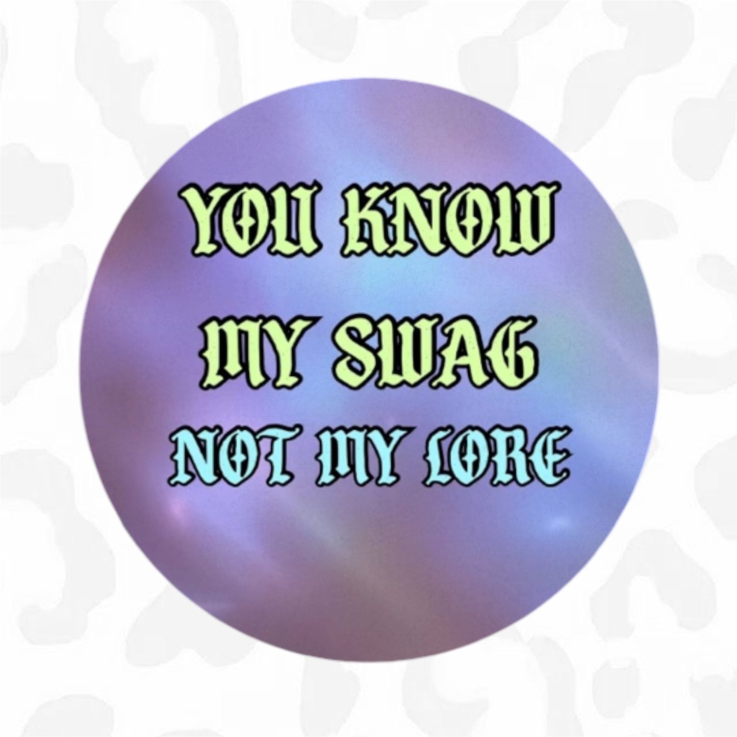 YOU KNOW MY SWAG NOT MY LORE Button