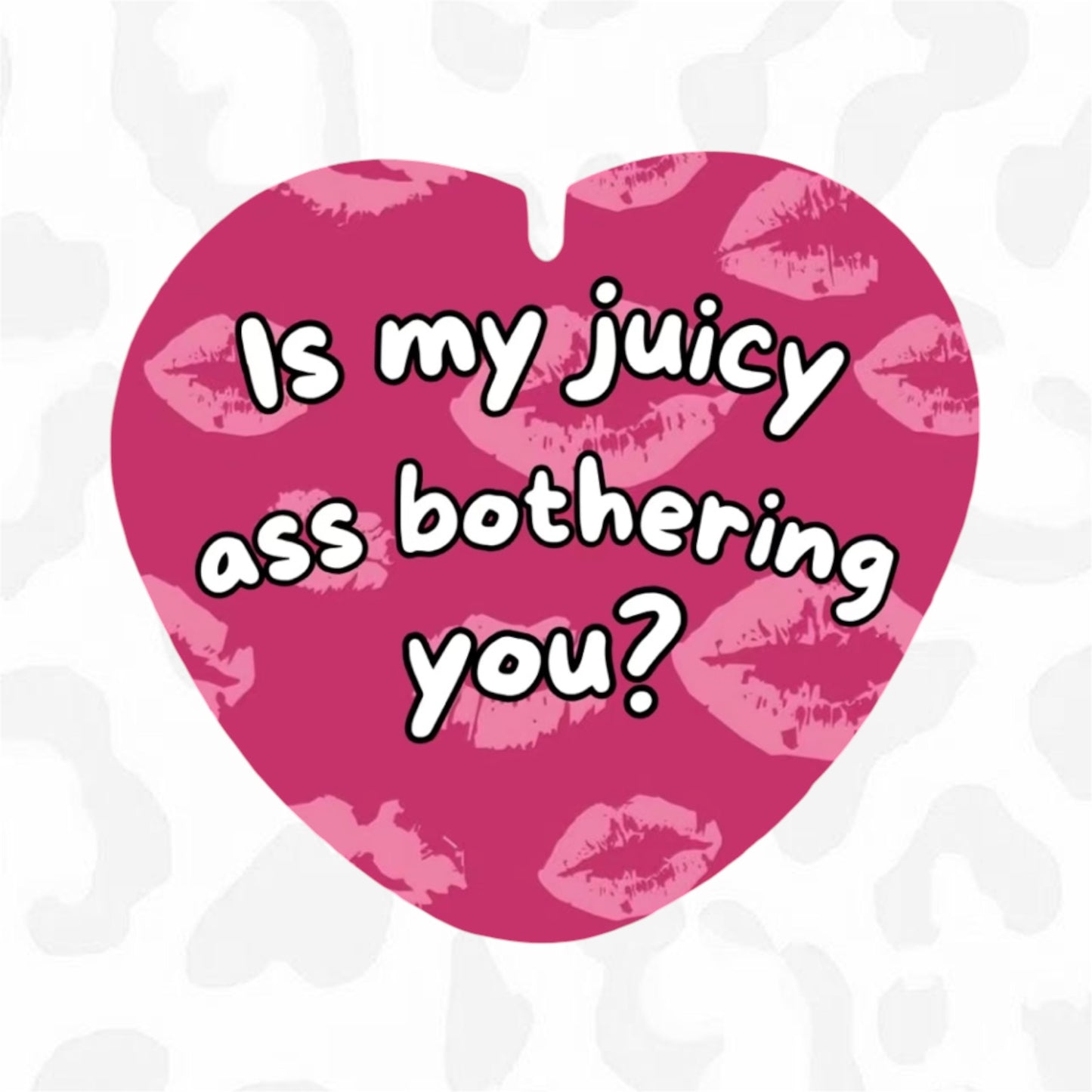 IS MY JUICY ASS BOTHERING YOU Button