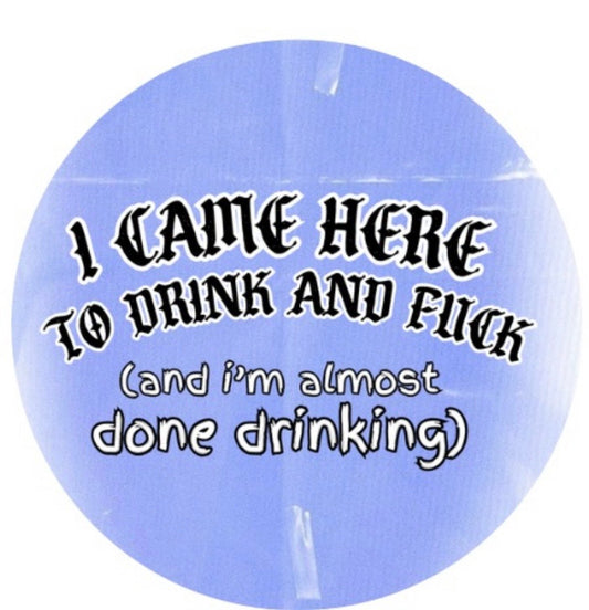 I CAME TO DRINK AND FUCK Button - Club Sabrina
