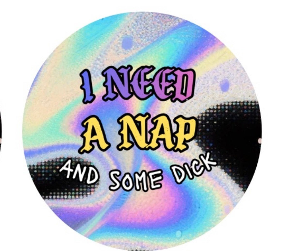 I NEED A NAP AND SOME DICK Button - Club Sabrina