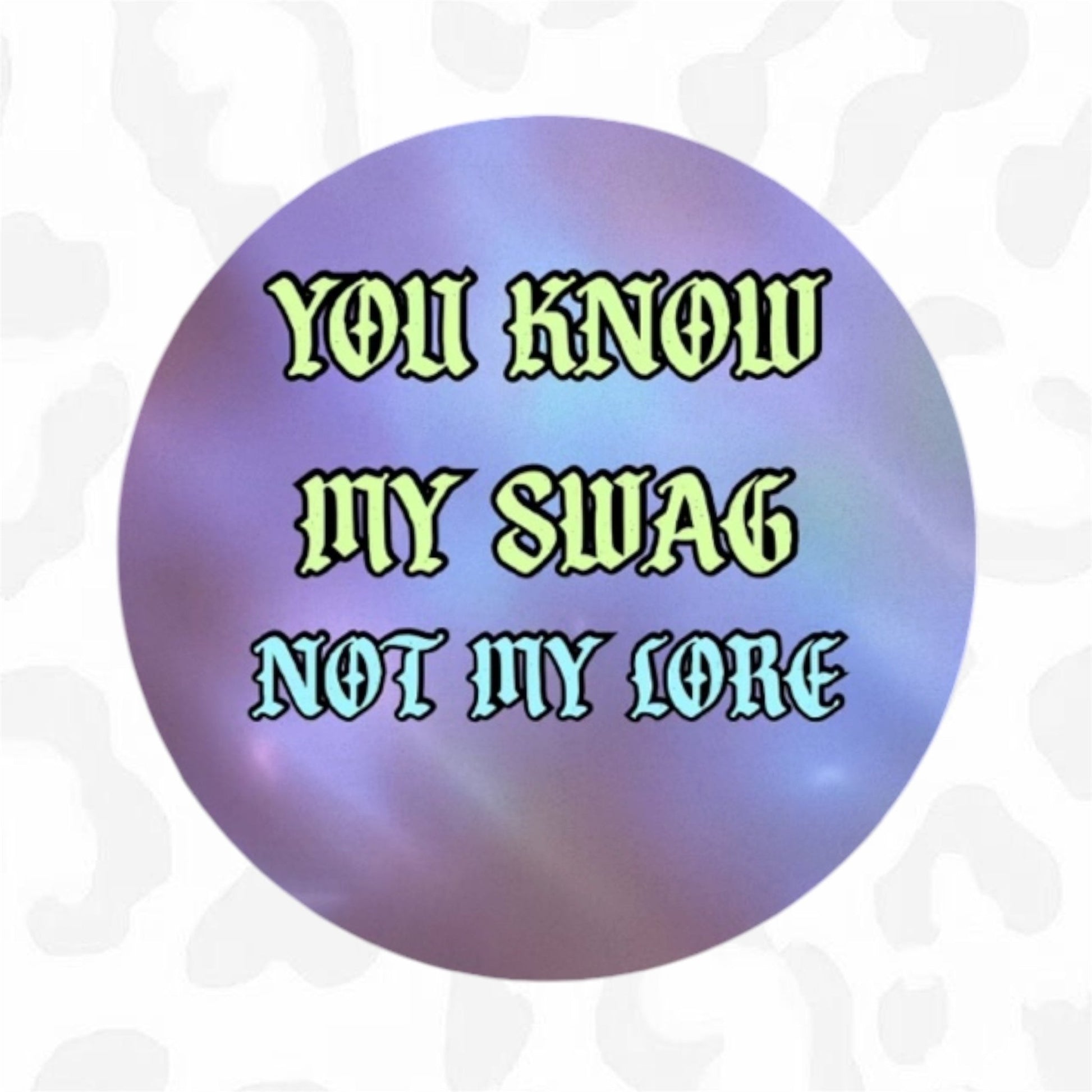 YOU KNOW MY SWAG NOT MY LORE Button - Club Sabrina